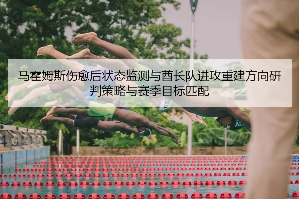 马霍姆斯伤愈后状态监测与酋长队进攻重建方向研判策略与赛季目标匹配（Leyu）